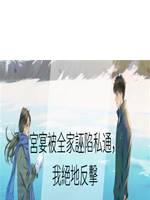 宮宴被全家誣陷私通，我絕地反擊